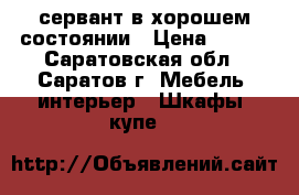 сервант в хорошем состоянии › Цена ­ 500 - Саратовская обл., Саратов г. Мебель, интерьер » Шкафы, купе   